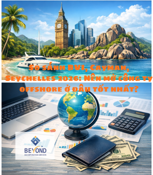 So sánh BVI, Cayman, Seychelles 2026: Nên mở công ty offshore ở đâu tốt nhất?