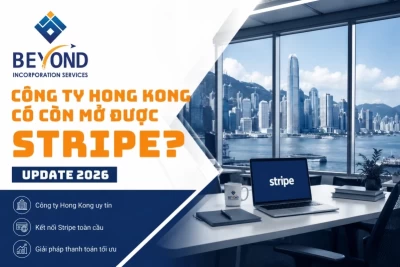 Công ty Hong Kong có còn mở được Stripe không 2026? Hướng dẫn thực tế cho doanh nghiệp Việt