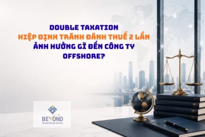 Double Taxation (Hiệp định tránh đánh thuế 2 lần) ảnh hưởng gì đến công ty Offshore?