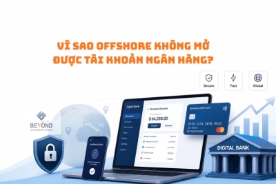 Vì sao offshore không mở được tài khoản ngân hàng? (Fix 90%)