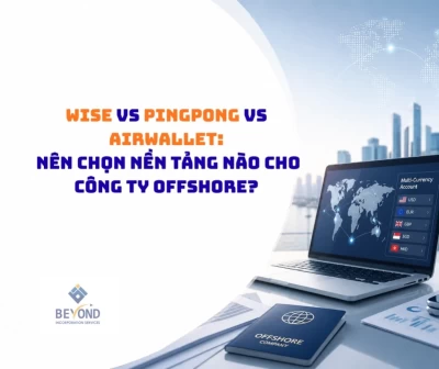 Wise vs Pingpong vs Airwallet: Nên chọn nền tảng nào cho công ty Offshore?