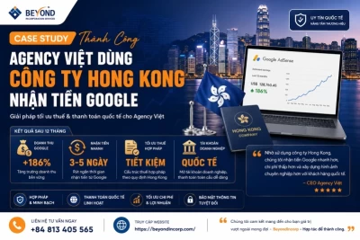 Case Study Agency Việt Dùng Công Ty Hong Kong Nhận Tiền Google: Giải Pháp Tối Ưu Thuế Và Thanh Toán Quốc Tế 2026