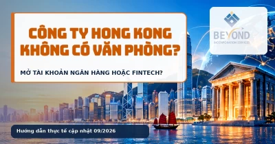 Công ty Hong Kong không có văn phòng thật có mở được tài khoản ngân hàng hoặc fintech không?