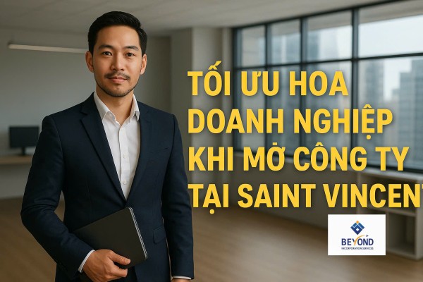 Tối Ưu Hoá Doanh Nghiệp Khi Mở Công Ty Tại Saint Vincent: Hướng dẫn chi tiết 2025