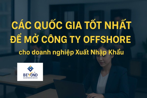 TOP 5 quốc gia tốt nhất để mở công ty Offshore cho doanh nghiệp Xuất Nhập Khẩu