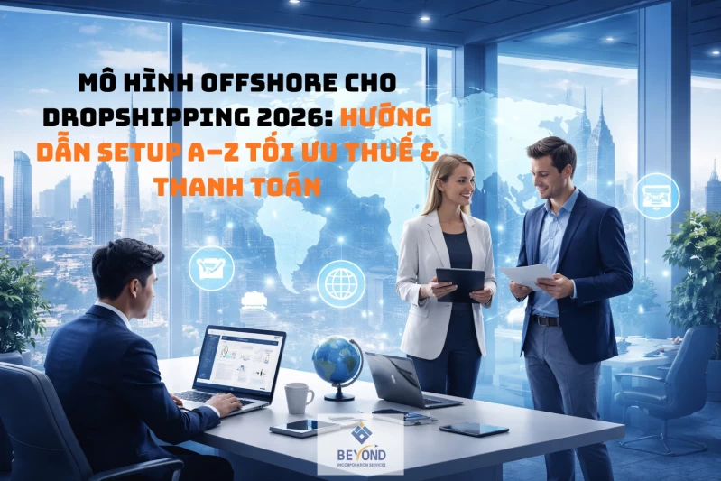 Mô hình Offshore cho Dropshipping 2026: Hướng dẫn setup A–Z tối ưu thuế & thanh toán