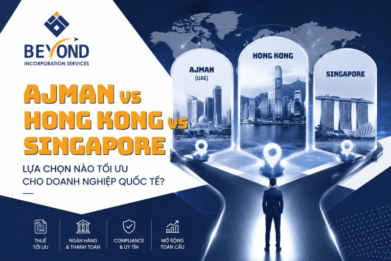 Ajman (UAE) vs Hong Kong vs Singapore cho doanh nghiệp quốc tế