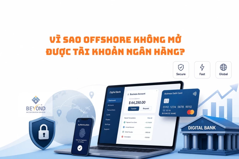 Vì sao offshore không mở được tài khoản ngân hàng? (Fix 90%)