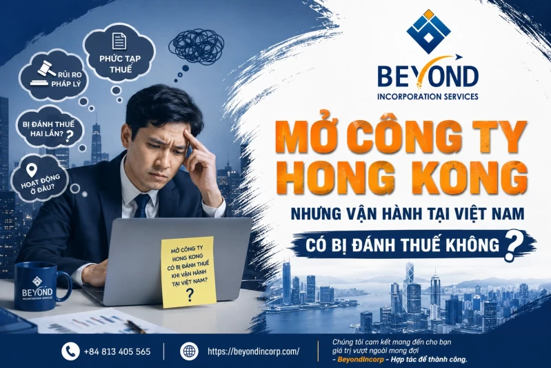 Mở Công Ty Hong Kong Nhưng Vận Hành Tại Việt Nam Có Bị Đánh Thuế Không