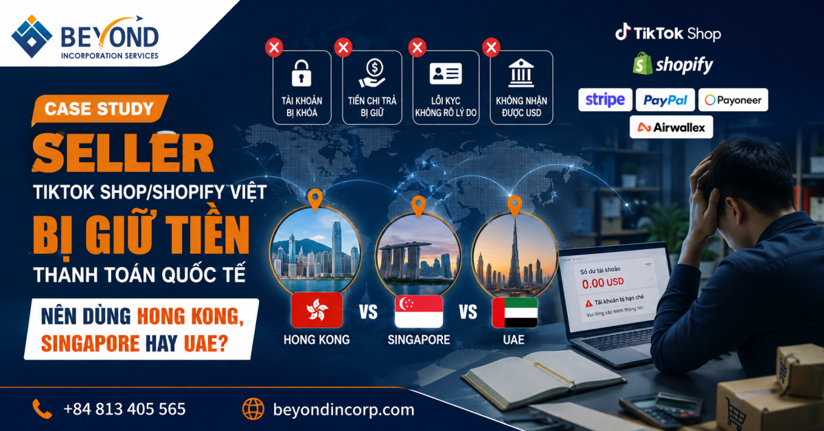 Nhà bán hàng TikTok Shop Shopify Việt bị giữ tiền thanh toán quốc tế, so sánh Hong Kong Singapore UAE